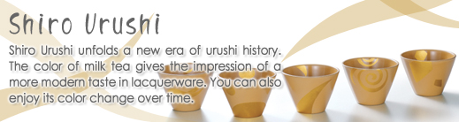 Shiro Urushi- Shiro Urushi unfolds a new era of urushi history. The color of milk tea gives impression of modern taste in lacquerware and it changes lighter over time.  